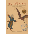 The Flying Man: The Golden Age of Islam and Its Contribution to Science and Philosophy - Paperback