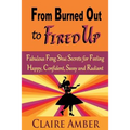From Burned Out to Fired Up: Fabulous Feng Shui Secrets for Feeling Happy, Confident, Sassy and Radiant - Paperback