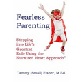 Fearless Parenting: Stepping Into Life's Greatest Role with the Nurtured Heart Approach - Paperback