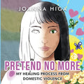 Pretend No More: My Healing Process From Domestic Violence - Paperback