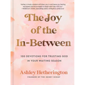 The Joy of the In-Between: 100 Devotions for Trusting God in Your Waiting Season: A Devotional - Hardcover