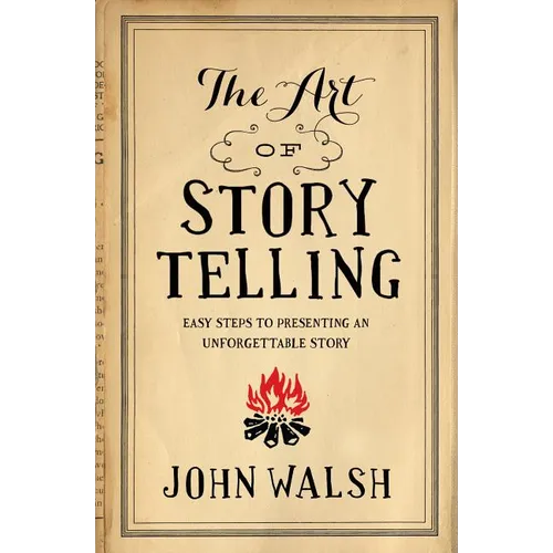 The Art of Storytelling: Easy Steps to Presenting an Unforgettable Story - Paperback