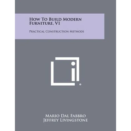 How To Build Modern Furniture, V1: Practical Construction Methods - Paperback