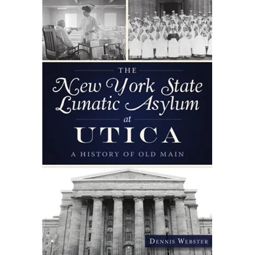 The New York State Lunatic Asylum at Utica: A History of Old Main - Paperback