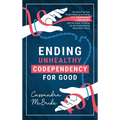 Ending Unhealthy Codependency for Good: Breaking Free from People-Pleasing and Going from Codependent to Independent with the Power of Letting Go and - Hardcover