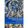 Haunted by the Living, Fed by the Dead - Paperback