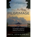 The Art of Pilgrimage: The Seeker's Guide to Making Travel Sacred - Paperback