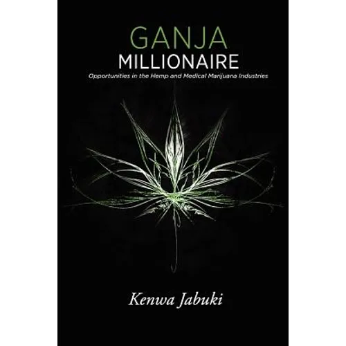 Ganja Millionaire: Opportunities in the Hemp and Medical Marijuana Industries - Paperback