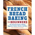 French Bread Baking for Beginners: The Essential Guide to Baking Baguettes, Boules, Brioche, and More - Paperback