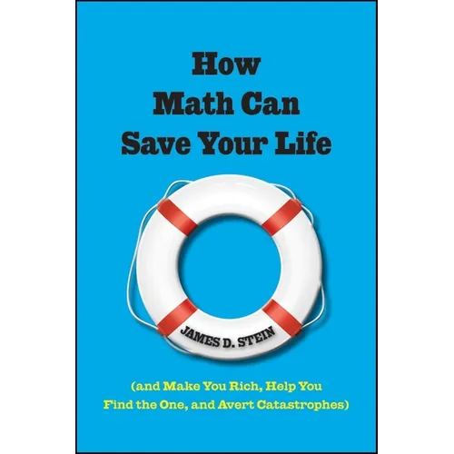 How Math Can Save Your Life: (And Make You Rich, Help You Find the One, and Avert Catastrophes) - Hardcover