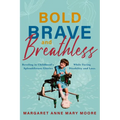 Bold, Brave, and Breathless: Reveling in Childhood's Splendiferous Glories While Facing Disability and Loss - Paperback