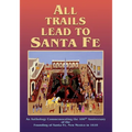 All Trails Lead to Santa Fe (Softcover): An Anthology Commemorating the 400th Anniversary of the Founding of Santa Fe, New Mexico in 1610 - Paperback
