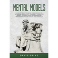 Mental Models: A Collection of Thinking Tools Helping You To Manage Productivity, Thinking in Systems, to Improve Your Day-To-Day Decision-Making, Pro - Paperback