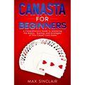 Canasta for Beginners: A Comprehensive Guide to Mastering the Basics, Scoring, and Strategies of This Classic Card Game - Paperback