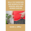 Belly Fat Exercises and Workouts for Seniors, Men and Women Over 60 - Paperback