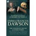 The Collected Supernatural and Weird Fiction of Emma Frances Dawson: The Itinerant House and Other Stories-One Novelette: 'a Gracious Visitation' and - Paperback