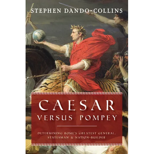 Caesar Versus Pompey: Determining Rome's Greatest General, Statesman & Nation-Builder - Hardcover