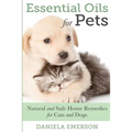 Essential Oils For Pets: Natural & Safe Home Remedies For Cats And Dogs - Paperback