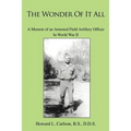 The Wonder Of It All: A Memoir of an Armored Field Artillery Officer In World War II - Paperback