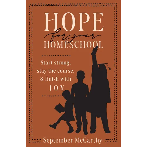 Hope for Your Homeschool: Start Strong, Stay the Course, and Finish with Joy - Paperback