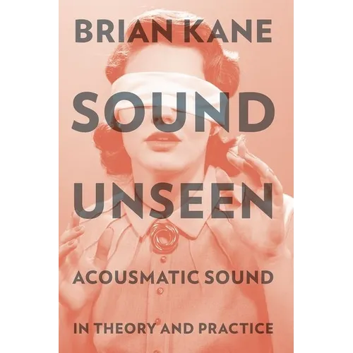 Sound Unseen: Acousmatic Sound in Theory & Practice - Paperback