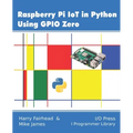 Raspberry Pi IoT In Python Using GPIO Zero - Paperback