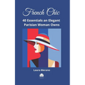 French Chic: 40 Essentials an Elegant Parisian Woman Owns. Fashion Book about How to Dress Your Best. Classic Elegance. Illustrated Fashion Books. - Paperback