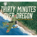 Thirty Minutes Over Oregon: A Japanese Pilot's World War II Story - Hardcover