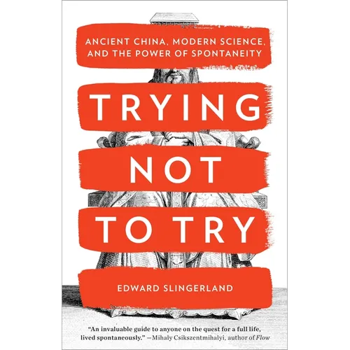 Trying Not to Try: Ancient China, Modern Science, and the Power of Spontaneity - Paperback