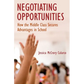 Negotiating Opportunities: How the Middle Class Secures Advantages in School - Paperback