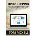 Dropshipping: A Step-By-Step Guide to Make Money Online by Starting Your Own E-Commerce Business on Shopify, Amazon, eBay, Etsy, Facebook, Instagram, - Paperback