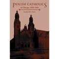 Polish Catholics in Chicago, 1850-1920: A Religious History - Paperback