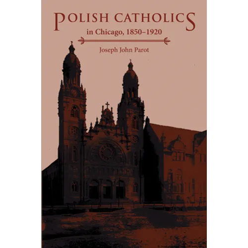 Polish Catholics in Chicago, 1850-1920: A Religious History - Paperback