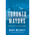 Toronto Mayors: A History of the City's Leaders - Hardcover