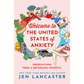 Welcome to the United States of Anxiety: Observations from a Reforming Neurotic - Paperback
