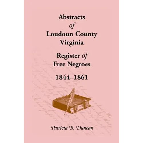 Abstracts of Loudoun County, Virginia Register of Free Negroes, 1844-1861 - Paperback