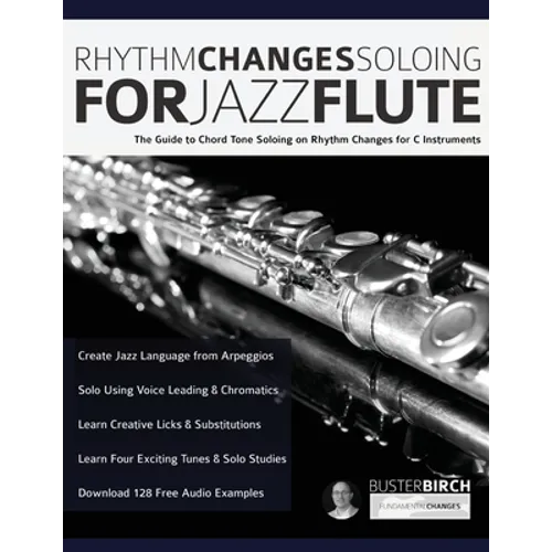 Rhythm Changes Soloing for Jazz Flute: The Guide to Chord Tone Soloing on Rhythm Changes for C Instruments - Paperback