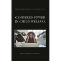 Gendered Power in Child Welfare: What's Care Got to Do with It? - Hardcover
