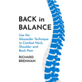 Back in Balance: Use the Alexander Technique to Combat Neck, Shoulder and Back Pain - Paperback