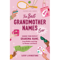 The Best Grandmother Names Ever: Choose Your Perfect Grandma Name, from Bubbe and Gigi to Memaw and Nana - Paperback