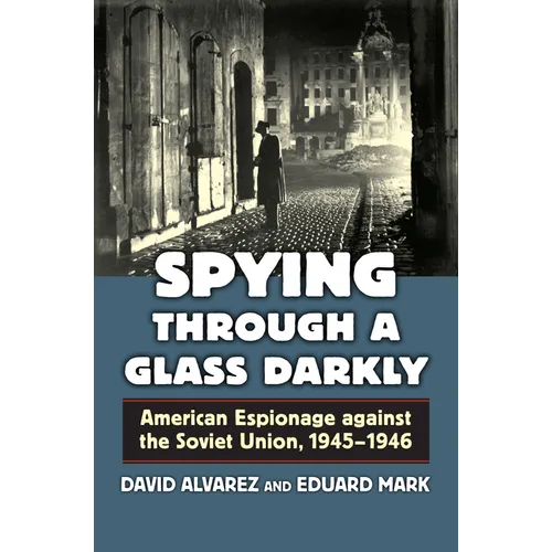 Spying Through a Glass Darkly: American Espionage Against the Soviet Union, 1945-1946 - Hardcover