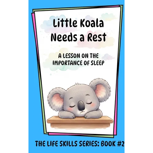 Little Koala Needs a Rest: A Lesson on the Importance of Sleep - Hardcover