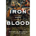Iron and Blood: A Military History of the German-Speaking Peoples Since 1500 - Hardcover