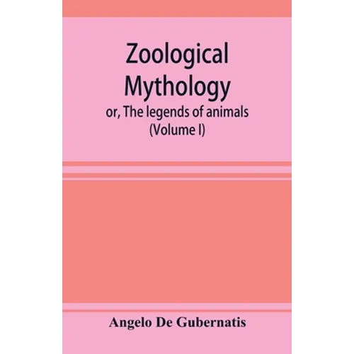 Zoological mythology; or, The legends of animals (Volume I) - Paperback