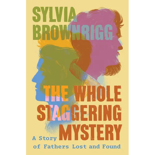 The Whole Staggering Mystery: A Story of Fathers Lost and Found - Hardcover
