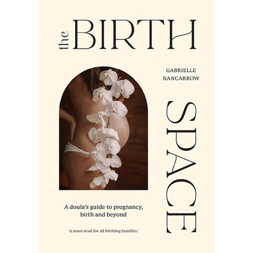 The Birth Space: A Doula's Guide to Pregnancy, Birth and Beyond - Hardcover