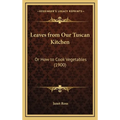 Leaves from Our Tuscan Kitchen: Or How to Cook Vegetables (1900) - Hardcover