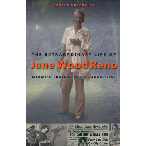 The Extraordinary Life of Jane Wood Reno: Miami's Trailblazing Journalist - Hardcover