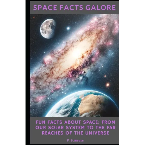 Space Facts Galore: Fun Facts About Space From Our Solar System to the Far Reaches of the Universe - Paperback