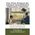 The Wise Woman.By: George MacDonald (Original Version) - Paperback